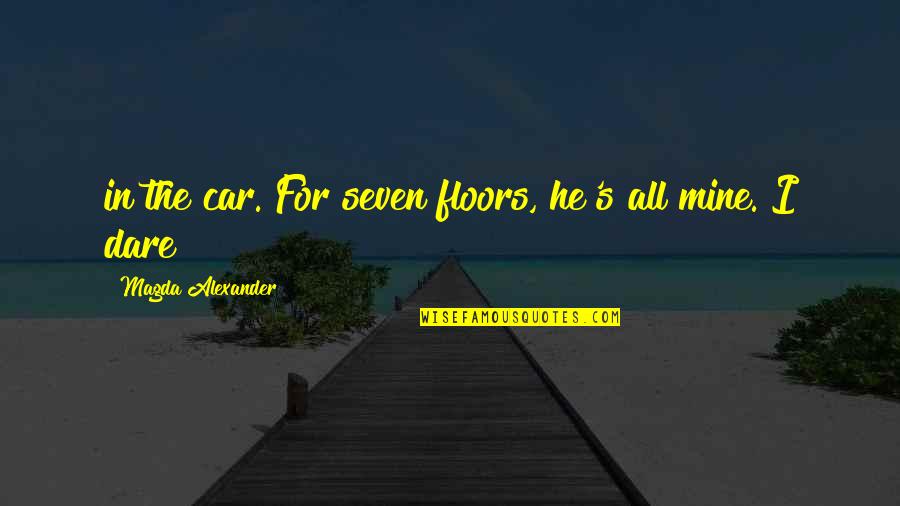 Magda Quotes By Magda Alexander: in the car. For seven floors, he's all Magda Quotes By Magda Alexander: in the car. For seven floors, he's all
