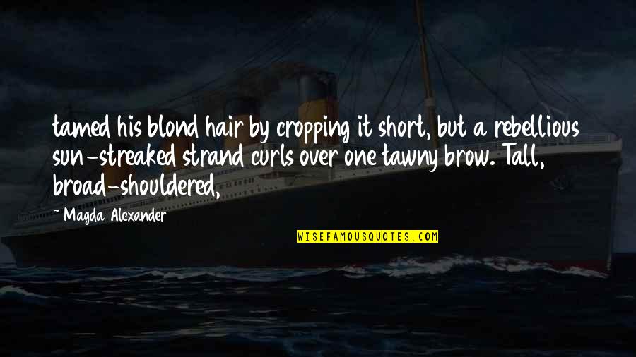 Magda Quotes By Magda Alexander: tamed his blond hair by cropping it short, Magda Quotes By Magda Alexander: tamed his blond hair by cropping it short,