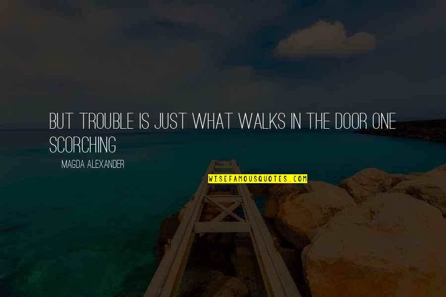 Magda Quotes By Magda Alexander: But trouble is just what walks in the Magda Quotes By Magda Alexander: But trouble is just what walks in the
