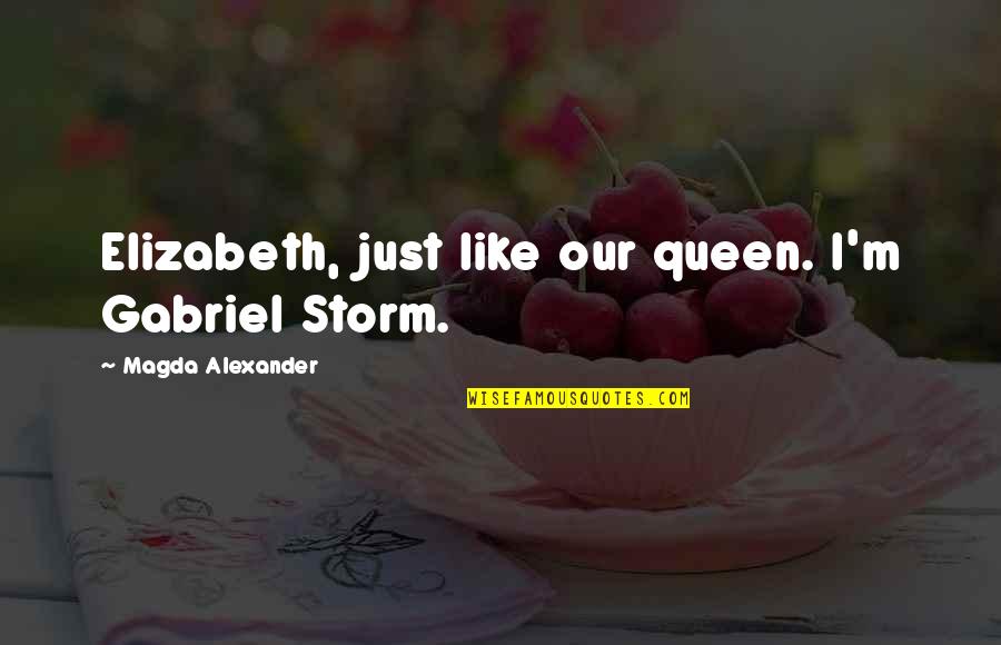 Magda Quotes By Magda Alexander: Elizabeth, just like our queen. I'm Gabriel Storm. Magda Quotes By Magda Alexander: Elizabeth, just like our queen. I'm Gabriel Storm.