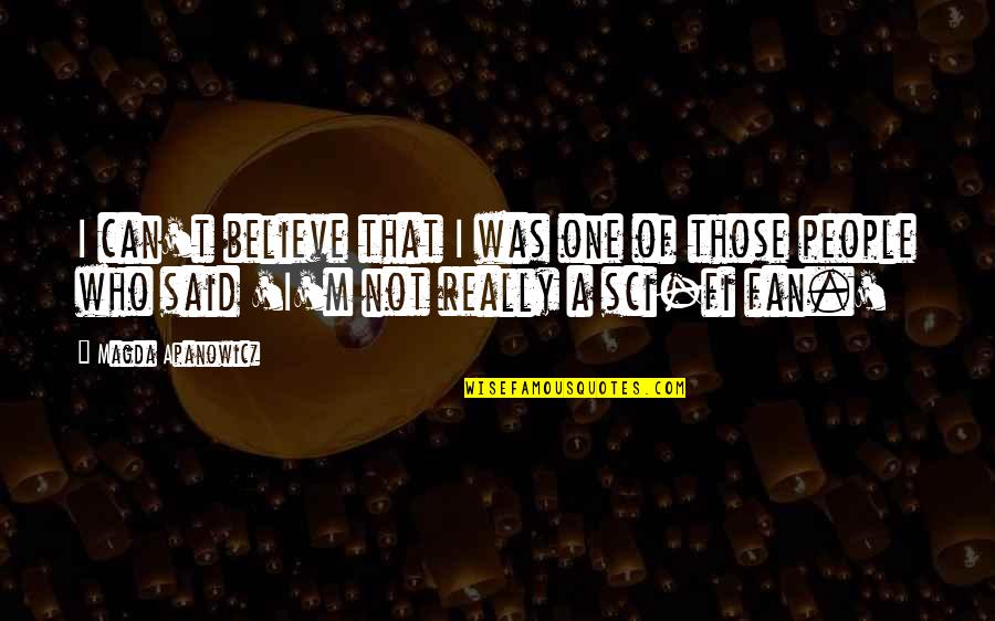 Magda Quotes By Magda Apanowicz: I can't believe that I was one of Magda Quotes By Magda Apanowicz: I can't believe that I was one of
