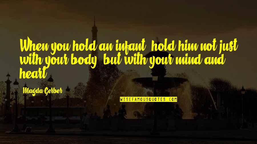 Magda Quotes By Magda Gerber: When you hold an infant, hold him not Magda Quotes By Magda Gerber: When you hold an infant, hold him not