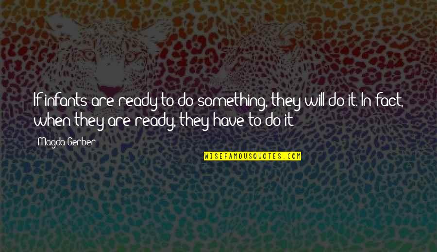 Magda Quotes By Magda Gerber: If infants are ready to do something, they