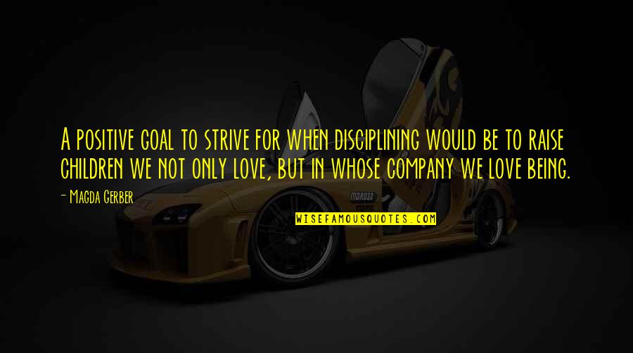 Magda Quotes By Magda Gerber: A positive goal to strive for when disciplining Magda Quotes By Magda Gerber: A positive goal to strive for when disciplining
