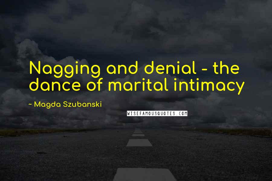 Magda Szubanski quotes: Nagging and denial - the dance of marital intimacy