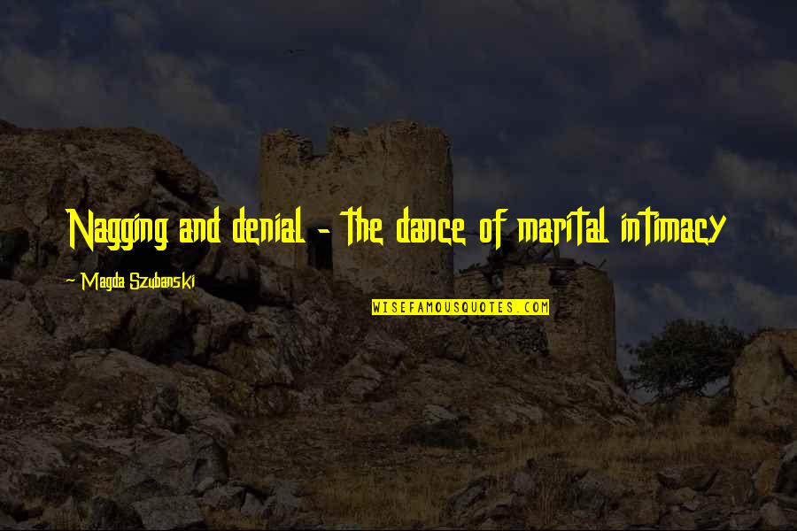 Magda Szubanski Quotes By Magda Szubanski: Nagging and denial - the dance of marital