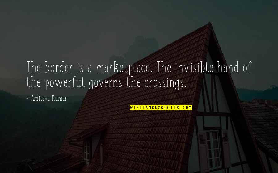 Magda Trocme Quotes By Amitava Kumar: The border is a marketplace. The invisible hand Magda Trocme Quotes By Amitava Kumar: The border is a marketplace. The invisible hand