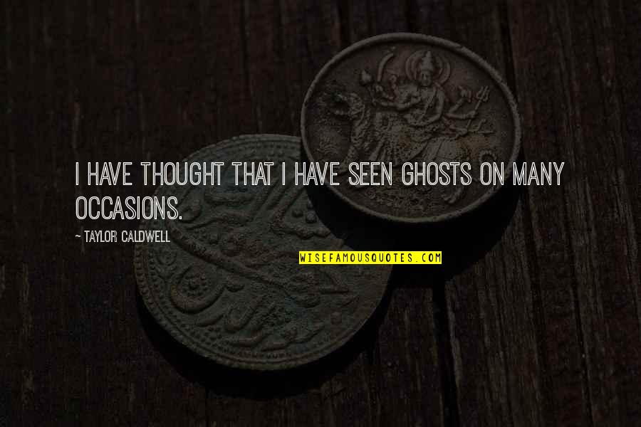 Magda Trocme Quotes By Taylor Caldwell: I have thought that I have seen ghosts Magda Trocme Quotes By Taylor Caldwell: I have thought that I have seen ghosts