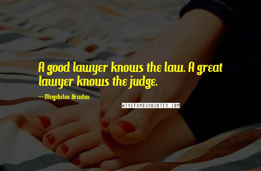 Magdalen Braden quotes: A good lawyer knows the law. A great lawyer knows the judge.