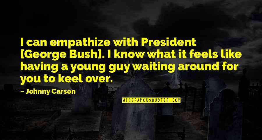 Magdalena Abakanowicz Quotes By Johnny Carson: I can empathize with President [George Bush]. I