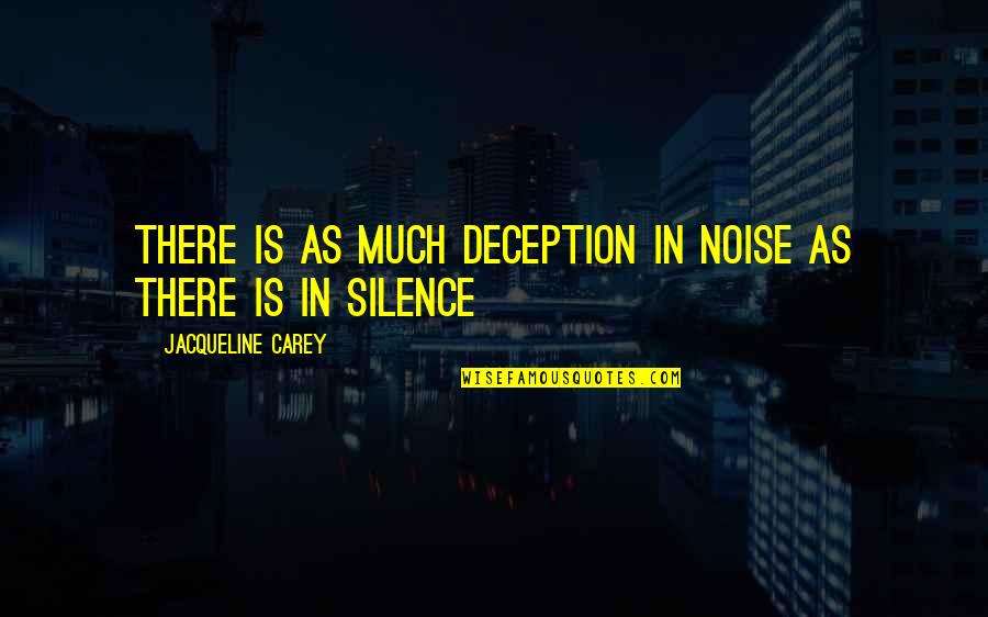 Magdaleno Olmos Quotes By Jacqueline Carey: There is as much deception in noise as