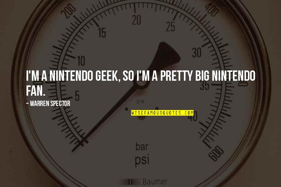 Magdaleno Olmos Quotes By Warren Spector: I'm a Nintendo geek, so I'm a pretty