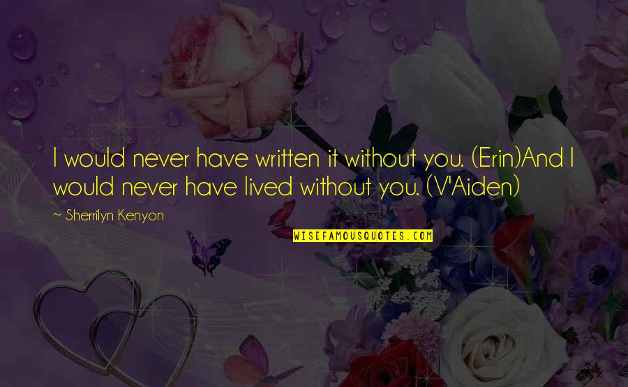 Magdalini Polymenidou Quotes By Sherrilyn Kenyon: I would never have written it without you. Magdalini Polymenidou Quotes By Sherrilyn Kenyon: I would never have written it without you.