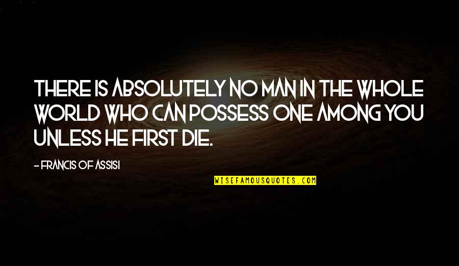 Magdangal De Leon Quotes By Francis Of Assisi: There is absolutely no man in the whole Magdangal De Leon Quotes By Francis Of Assisi: There is absolutely no man in the whole