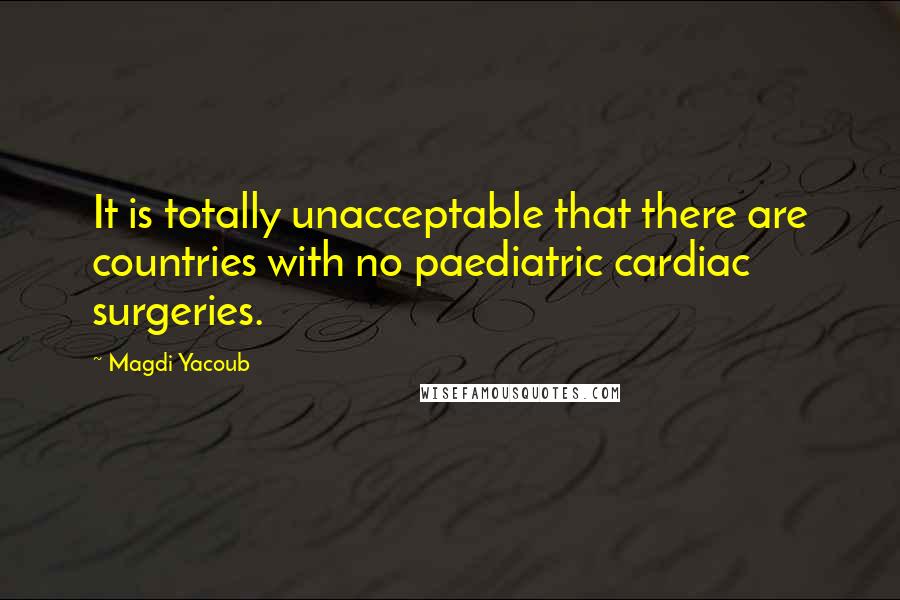 Magdi Yacoub quotes: It is totally unacceptable that there are countries with no paediatric cardiac surgeries.