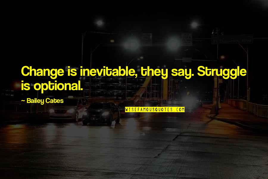 Magdikit Ng Quotes By Bailey Cates: Change is inevitable, they say. Struggle is optional. Magdikit Ng Quotes By Bailey Cates: Change is inevitable, they say. Struggle is optional.