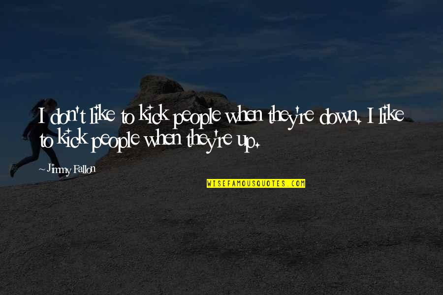 Magdikit Ng Quotes By Jimmy Fallon: I don't like to kick people when they're Magdikit Ng Quotes By Jimmy Fallon: I don't like to kick people when they're