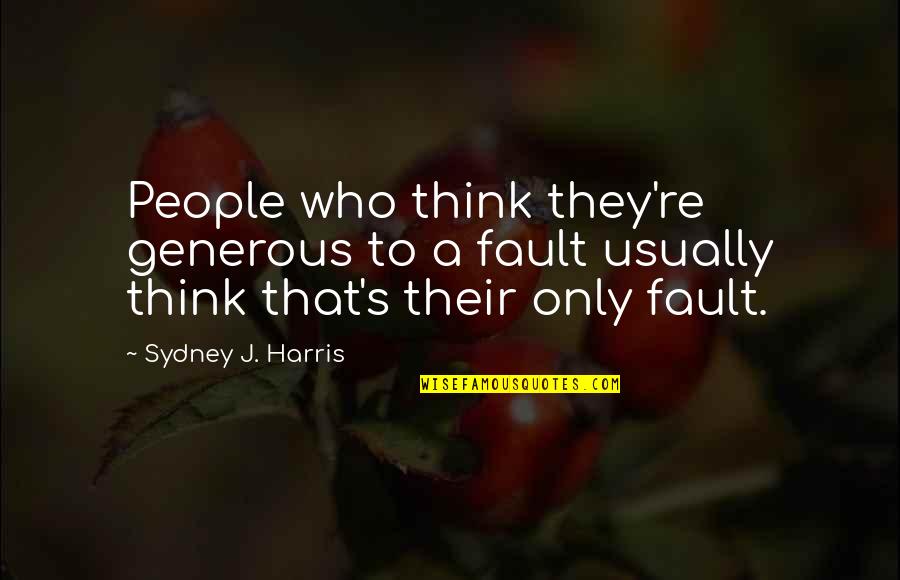 Magdikit Ng Quotes By Sydney J. Harris: People who think they're generous to a fault Magdikit Ng Quotes By Sydney J. Harris: People who think they're generous to a fault
