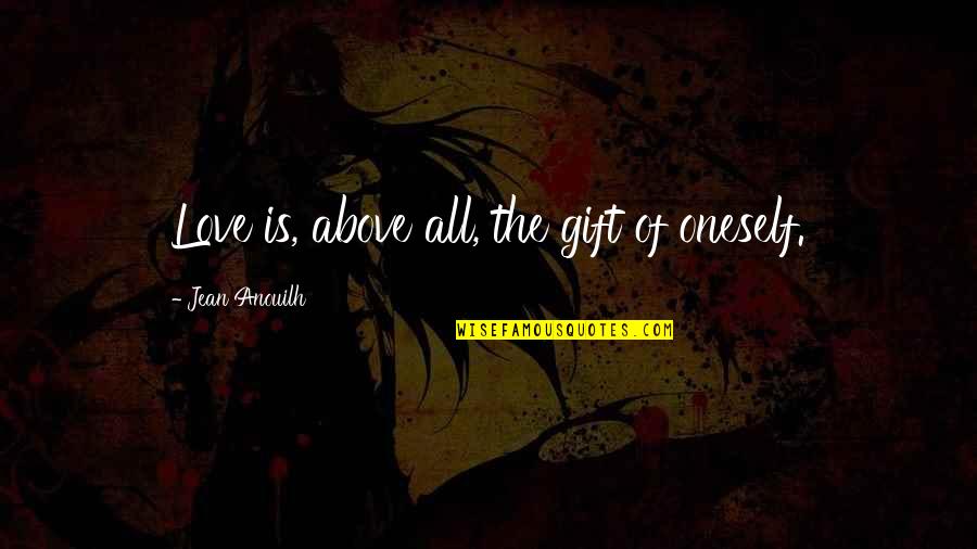 Magdoff Quotes By Jean Anouilh: Love is, above all, the gift of oneself. Magdoff Quotes By Jean Anouilh: Love is, above all, the gift of oneself.