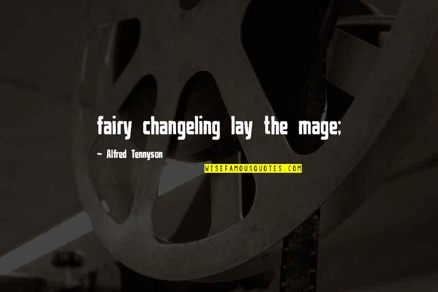 Mage Quotes By Alfred Tennyson: fairy changeling lay the mage;