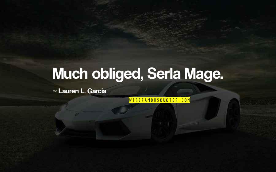 Mage Quotes By Lauren L. Garcia: Much obliged, Serla Mage. Mage Quotes By Lauren L. Garcia: Much obliged, Serla Mage.