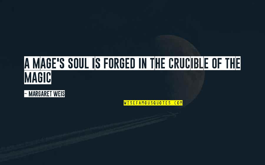 Mage Quotes By Margaret Weis: A mage's soul is forged in the crucible