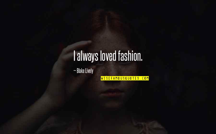 Mage The Ascension Quotes By Blake Lively: I always loved fashion. Mage The Ascension Quotes By Blake Lively: I always loved fashion.