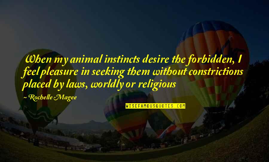 Magee Quotes By Rochelle Magee: When my animal instincts desire the forbidden, I