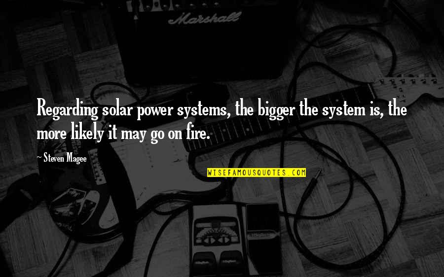 Magee Quotes By Steven Magee: Regarding solar power systems, the bigger the system