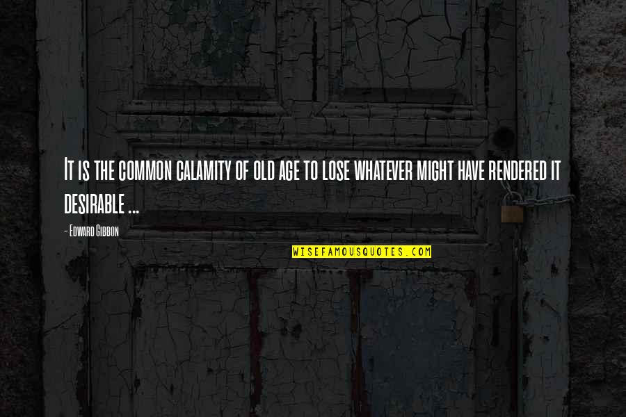 Magelanova Quotes By Edward Gibbon: It is the common calamity of old age Magelanova Quotes By Edward Gibbon: It is the common calamity of old age