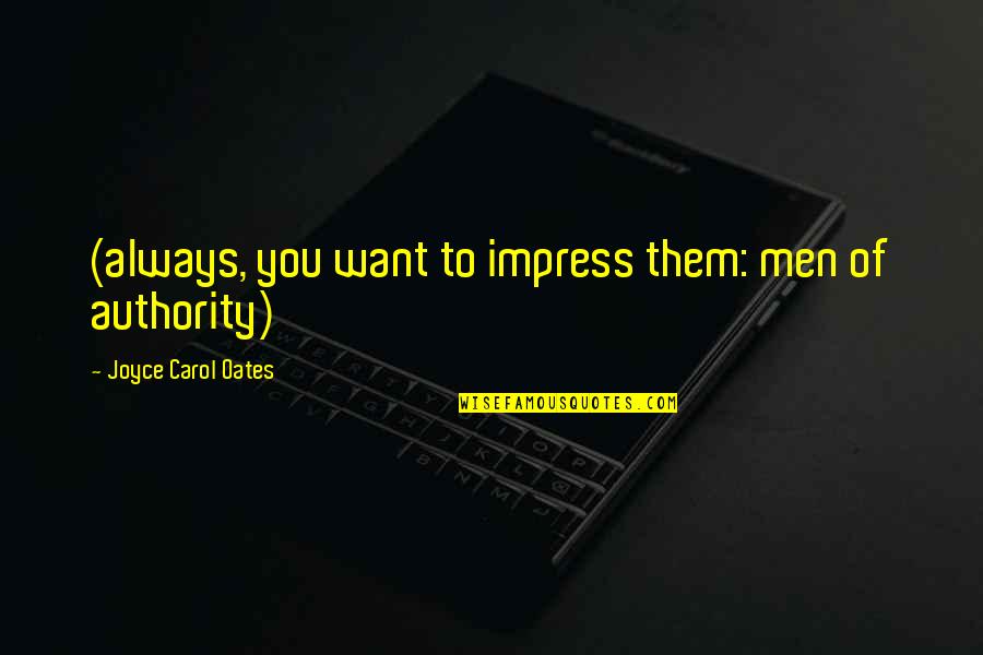 Magelanova Quotes By Joyce Carol Oates: (always, you want to impress them: men of Magelanova Quotes By Joyce Carol Oates: (always, you want to impress them: men of