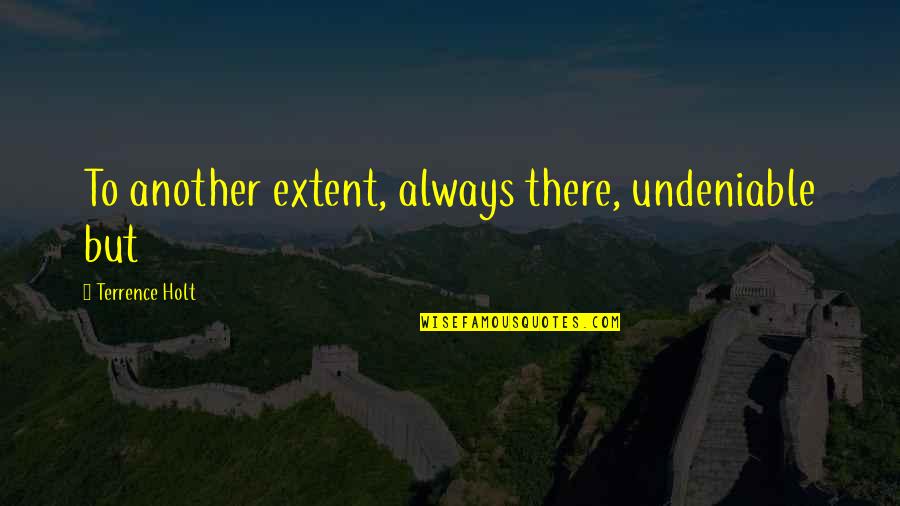 Magelanova Quotes By Terrence Holt: To another extent, always there, undeniable but Magelanova Quotes By Terrence Holt: To another extent, always there, undeniable but