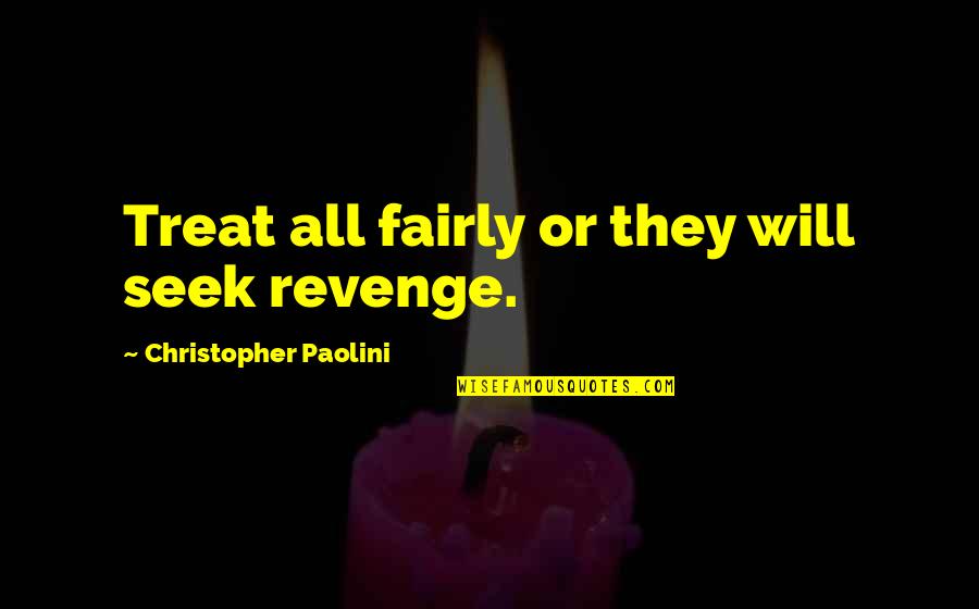 Magellan Explorer Quotes By Christopher Paolini: Treat all fairly or they will seek revenge.