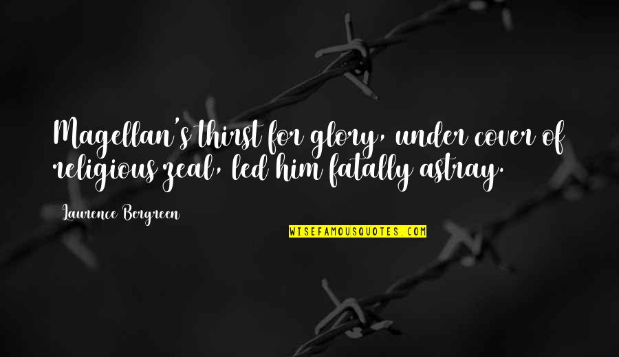 Magellan Quotes By Laurence Bergreen: Magellan's thirst for glory, under cover of religious