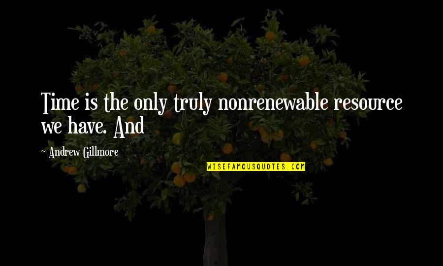 Magellan's Cross Quotes By Andrew Gillmore: Time is the only truly nonrenewable resource we Magellan's Cross Quotes By Andrew Gillmore: Time is the only truly nonrenewable resource we