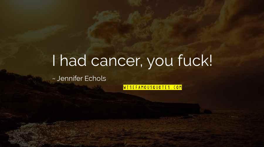 Magellan's Cross Quotes By Jennifer Echols: I had cancer, you fuck!