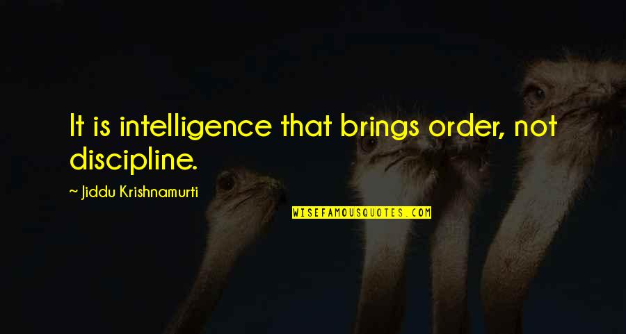 Magellan's Cross Quotes By Jiddu Krishnamurti: It is intelligence that brings order, not discipline.