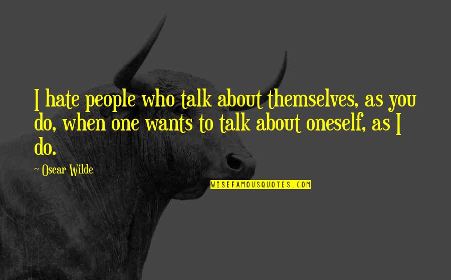 Magellan's Cross Quotes By Oscar Wilde: I hate people who talk about themselves, as