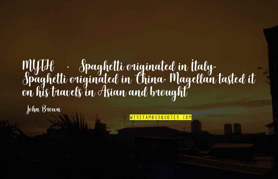 Magellan's Quotes By John Brown: MYTH 280. | Spaghetti originated in Italy. Spaghetti