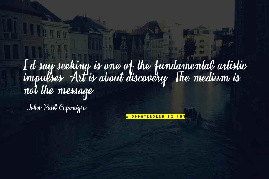 Magenheim Doktor Quotes By John Paul Caponigro: I'd say seeking is one of the fundamental Magenheim Doktor Quotes By John Paul Caponigro: I'd say seeking is one of the fundamental