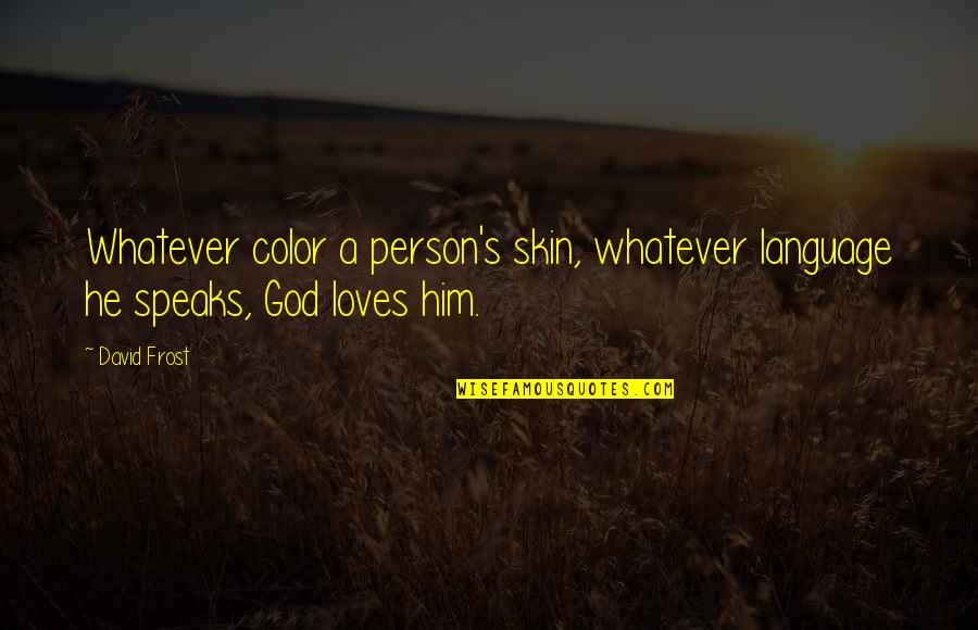Magenheim Julcsi Quotes By David Frost: Whatever color a person's skin, whatever language he