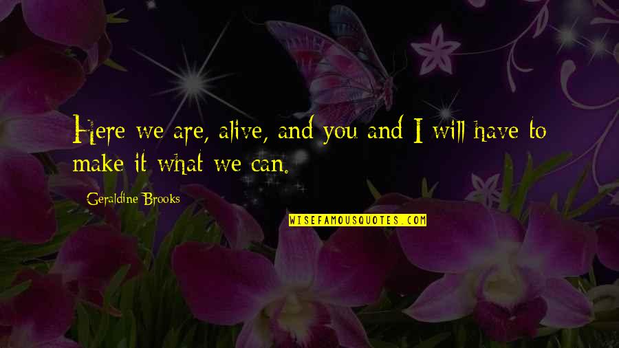 Magenta Colour Quotes By Geraldine Brooks: Here we are, alive, and you and I