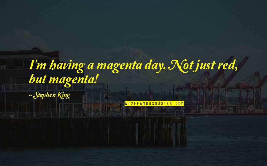 Magenta Quotes By Stephen King: I'm having a magenta day. Not just red,