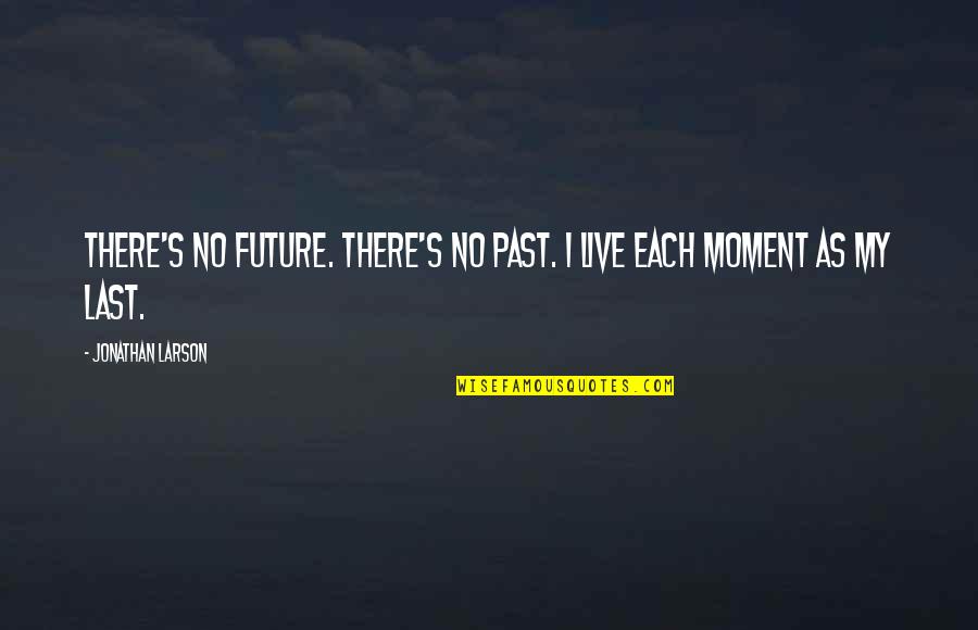 Magentas Quotes By Jonathan Larson: There's no future. There's no past. I live