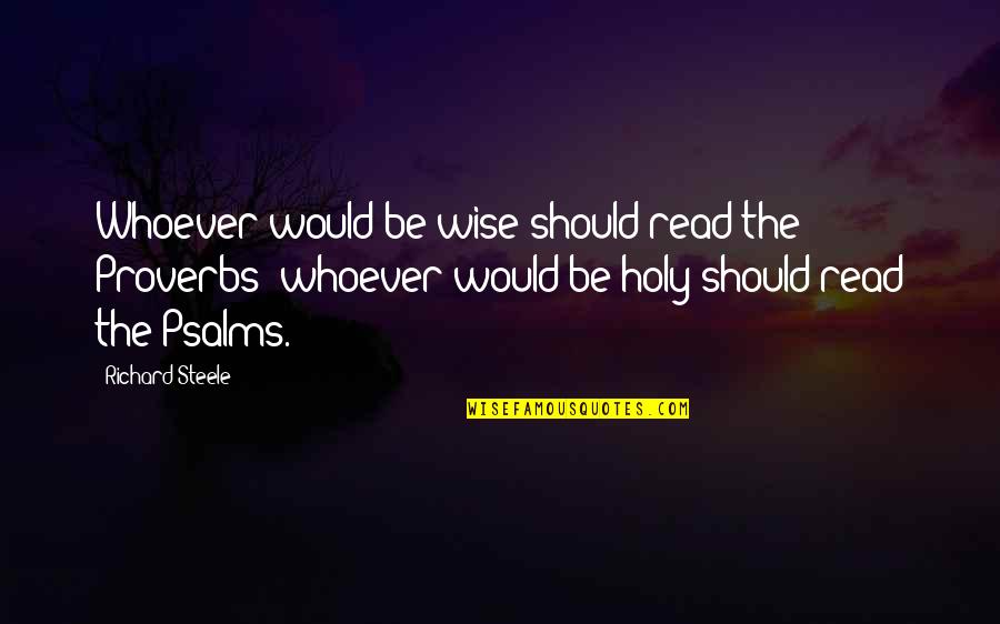 Mageon Quotes By Richard Steele: Whoever would be wise should read the Proverbs; Mageon Quotes By Richard Steele: Whoever would be wise should read the Proverbs;