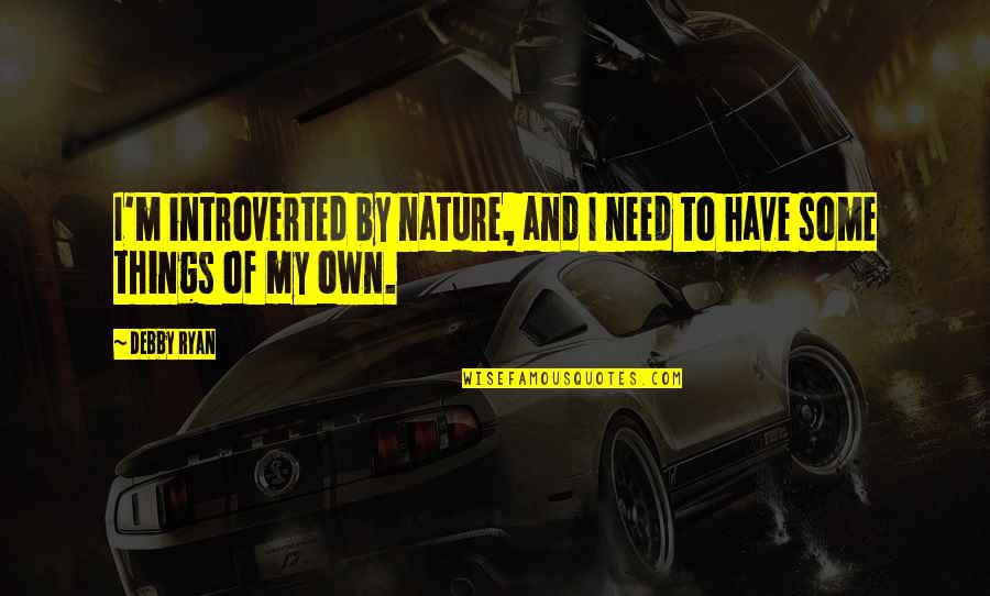 Mageri En Quotes By Debby Ryan: I'm introverted by nature, and I need to
