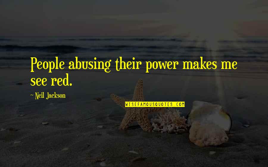Mageri En Quotes By Neil Jackson: People abusing their power makes me see red.