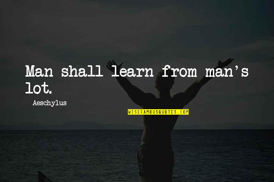 Magers Crossing Quotes By Aeschylus: Man shall learn from man's lot. Magers Crossing Quotes By Aeschylus: Man shall learn from man's lot.