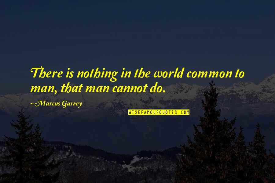 Magersfontein Quotes By Marcus Garvey: There is nothing in the world common to