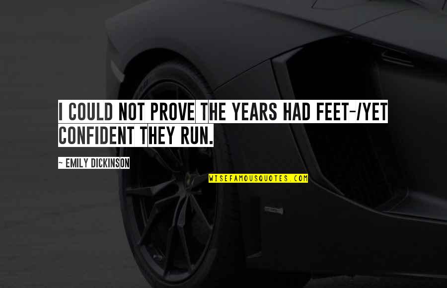 Magery Mastery Quotes By Emily Dickinson: I could not prove the Years had feet-/Yet Magery Mastery Quotes By Emily Dickinson: I could not prove the Years had feet-/Yet